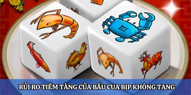 Rủi ro tiềm tàng của bầu cua bịp không tang