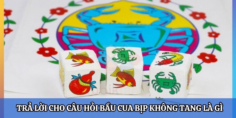 Trả lời cho câu hỏi bầu cua bịp không tang là gì