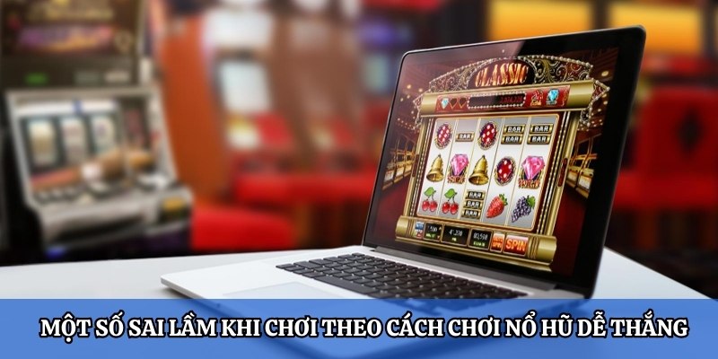 Một số sai lầm khi chơi nỗ hủ của các cược thủ mới vào nghề