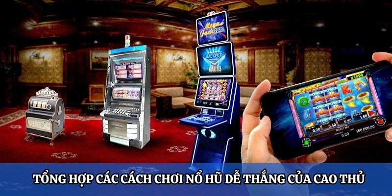 Tổng hợp các cách chơi nổ hũ từ cao thủ 